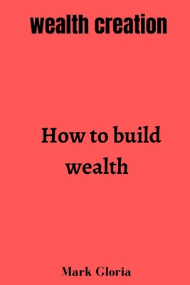 Wealth creation: How to build wealth B0BVCWTFRF Book Cover