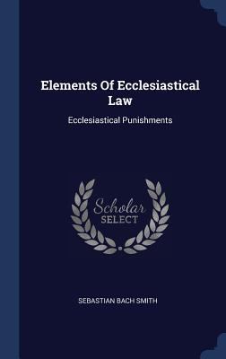 Elements Of Ecclesiastical Law: Ecclesiastical ... 1298996635 Book Cover