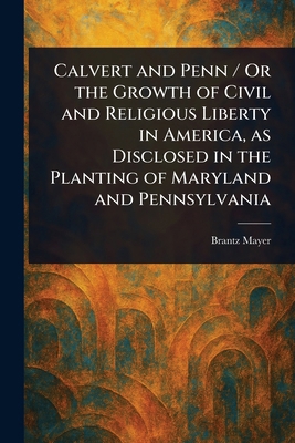 Calvert and Penn / Or the Growth of Civil and R... 102319712X Book Cover