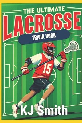 The Ultimate Lacrosse Trivia Book B0CYZ38MN3 Book Cover