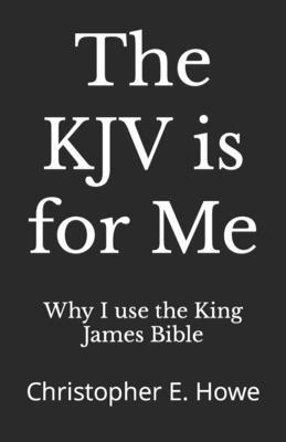 The KJV is for Me: Christopher E. Howe B09L564WMT Book Cover