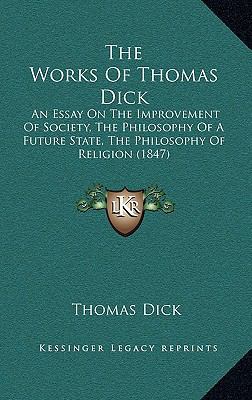 The Works Of Thomas Dick: An Essay On The Impro... 1167313100 Book Cover
