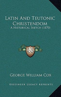 Latin And Teutonic Christendom: A Historical Sk... 116545193X Book Cover