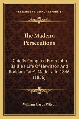 The Madeira Persecutions: Chiefly Compiled From... 1167193601 Book Cover
