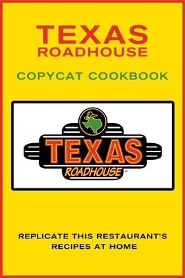 Texas Roadhouse Copycat Cookbook: Replicate Thi... 1709193069 Book Cover