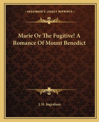 Marie Or The Fugitive! A Romance Of Mount Benedict 1162672773 Book Cover