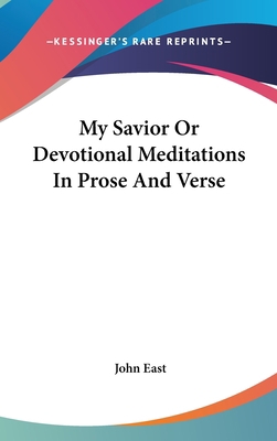 My Savior Or Devotional Meditations In Prose An... 0548042403 Book Cover