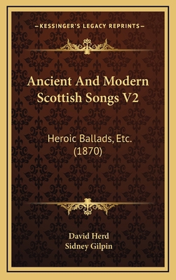 Ancient and Modern Scottish Songs V2: Heroic Ba... 1164763490 Book Cover