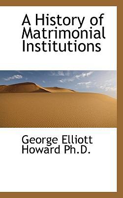 A History of Matrimonial Institutions 1116767929 Book Cover