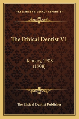 The Ethical Dentist V1: January, 1908 (1908) 1166920410 Book Cover