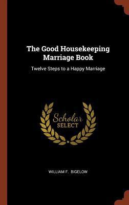 The Good Housekeeping Marriage Book: Twelve Ste... 1374981737 Book Cover