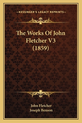 The Works Of John Fletcher V3 (1859) 1166202208 Book Cover