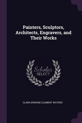 Painters, Sculptors, Architects, Engravers, and... 1379236525 Book Cover