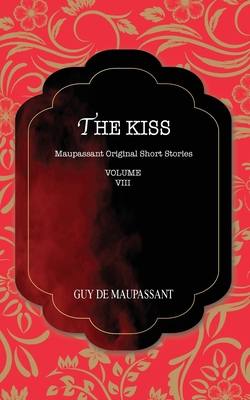 The Kiss: Maupassant Original Short Stories 1641817461 Book Cover