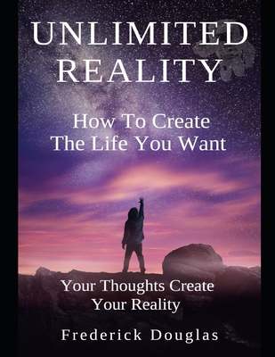 Unlimited Reality - How to Create The Life You ... 1657397629 Book Cover