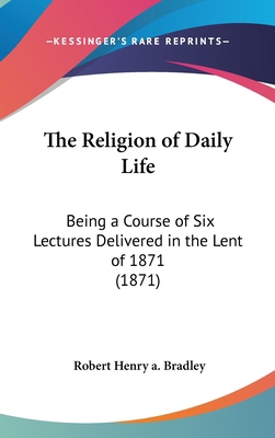 The Religion of Daily Life: Being a Course of S... 116202884X Book Cover