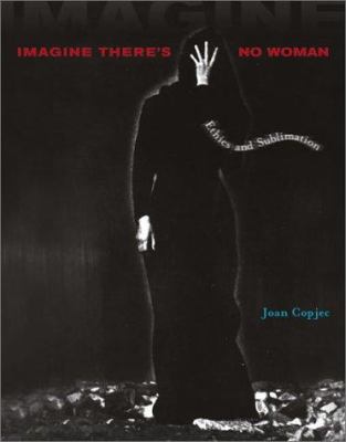 Imagine There's No Woman: Ethics and Sublimation 0262032996 Book Cover
