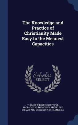 The Knowledge and Practice of Christianity Made... 1297876806 Book Cover