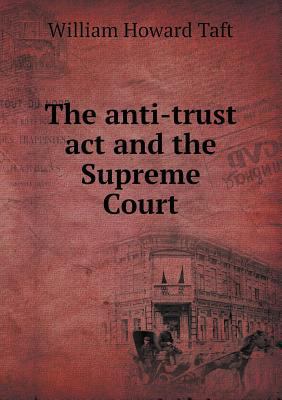 The Anti-Trust ACT and the Supreme Court 5518479484 Book Cover