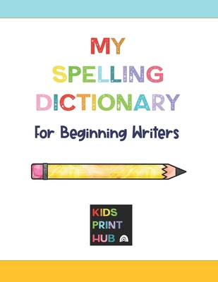 My Spelling Dictionary: for Beginning Writers B08PG9KJGV Book Cover