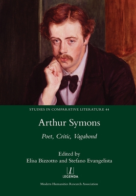 Arthur Symons: Poet, Critic, Vagabond 1781884986 Book Cover