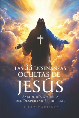 Las 33 Enseñanzas Ocultas de Jesús: Sabiduría S... [Spanish] B0DPQVKSCY Book Cover