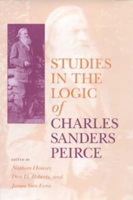 Studies in the Logic of Charles Sanders Peirce 0253330203 Book Cover