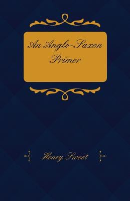 An Anglo-Saxon Primer - With Grammar, Notes, an... 1445547627 Book Cover