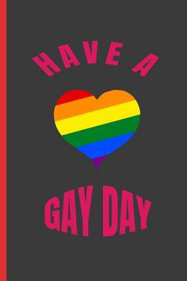 Have a Gay Day: 6" X 9" BLANK LINED NOTEBOOK 12... 1073574806 Book Cover