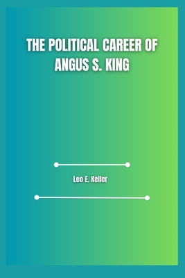 The Political Career of Angus S. King            Book Cover
