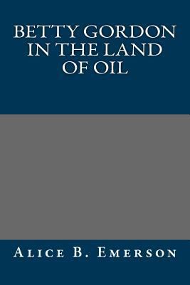 Betty Gordon in the Land of Oil 1490574425 Book Cover