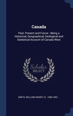 Canada: Past, Present and Future: Being a Histo... 1340078929 Book Cover