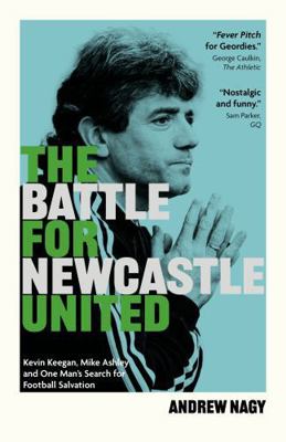 The Battle for Newcastle United: Kevin Keegan, ... 1836801602 Book Cover
