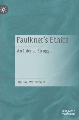 Faulkner's Ethics: An Intense Struggle 3030688712 Book Cover