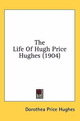 The Life of Hugh Price Hughes (1904) 1436550904 Book Cover