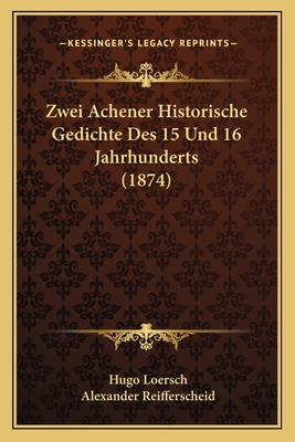 Zwei Achener Historische Gedichte Des 15 Und 16... [German] 1167457595 Book Cover