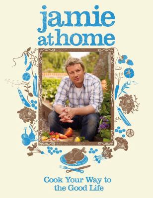 Jamie at Home: Cook Your Way to the Good Life 0718152433 Book Cover