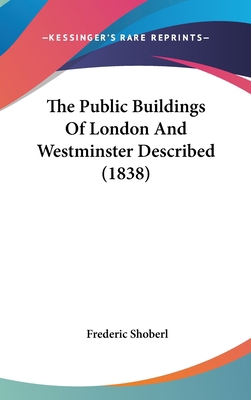 The Public Buildings of London and Westminster ... 116001521X Book Cover