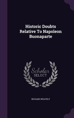 Historic Doubts Relative to Napoleon Buonaparte 1340790203 Book Cover