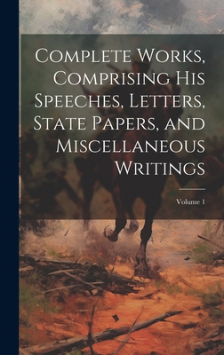 Complete Works, Comprising his Speeches, Letter... B0CMG365T4 Book Cover