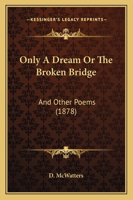 Only A Dream Or The Broken Bridge: And Other Po... 1165662000 Book Cover