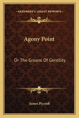 Agony Point: Or The Groans Of Gentility 1163298204 Book Cover