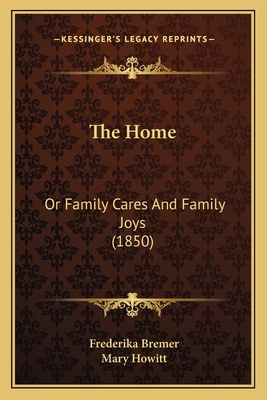 The Home: Or Family Cares And Family Joys (1850) 1165696088 Book Cover