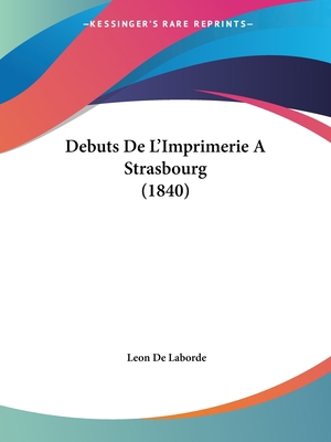 Debuts De L'Imprimerie A Strasbourg (1840) [French] 1160847827 Book Cover