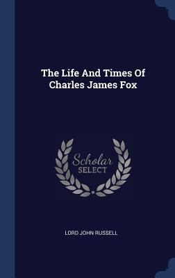 The Life And Times Of Charles James Fox 1340544415 Book Cover