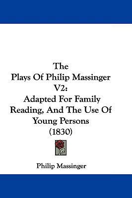 The Plays of Philip Massinger V2: Adapted for F... 1104578166 Book Cover