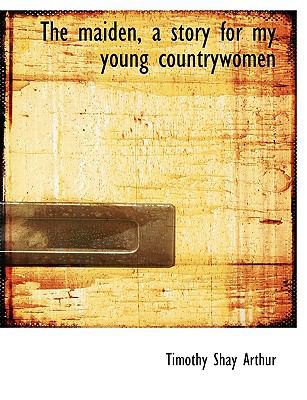 The Maiden, a Story for My Young Countrywomen [Large Print] 1116905566 Book Cover
