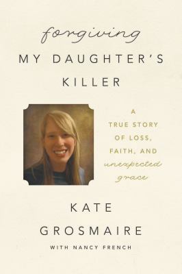 Forgiving My Daughter's Killer: A True Story of... 0718091477 Book Cover