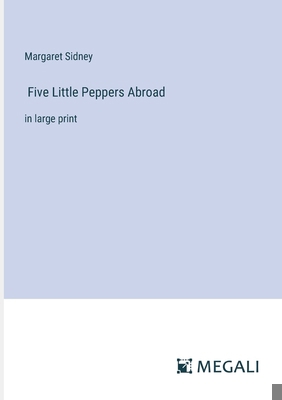 Five Little Peppers Abroad: in large print 3387060742 Book Cover