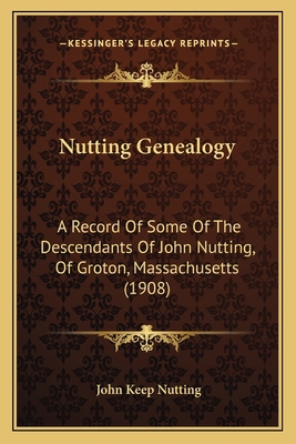 Nutting Genealogy: A Record Of Some Of The Desc... 1164899244 Book Cover